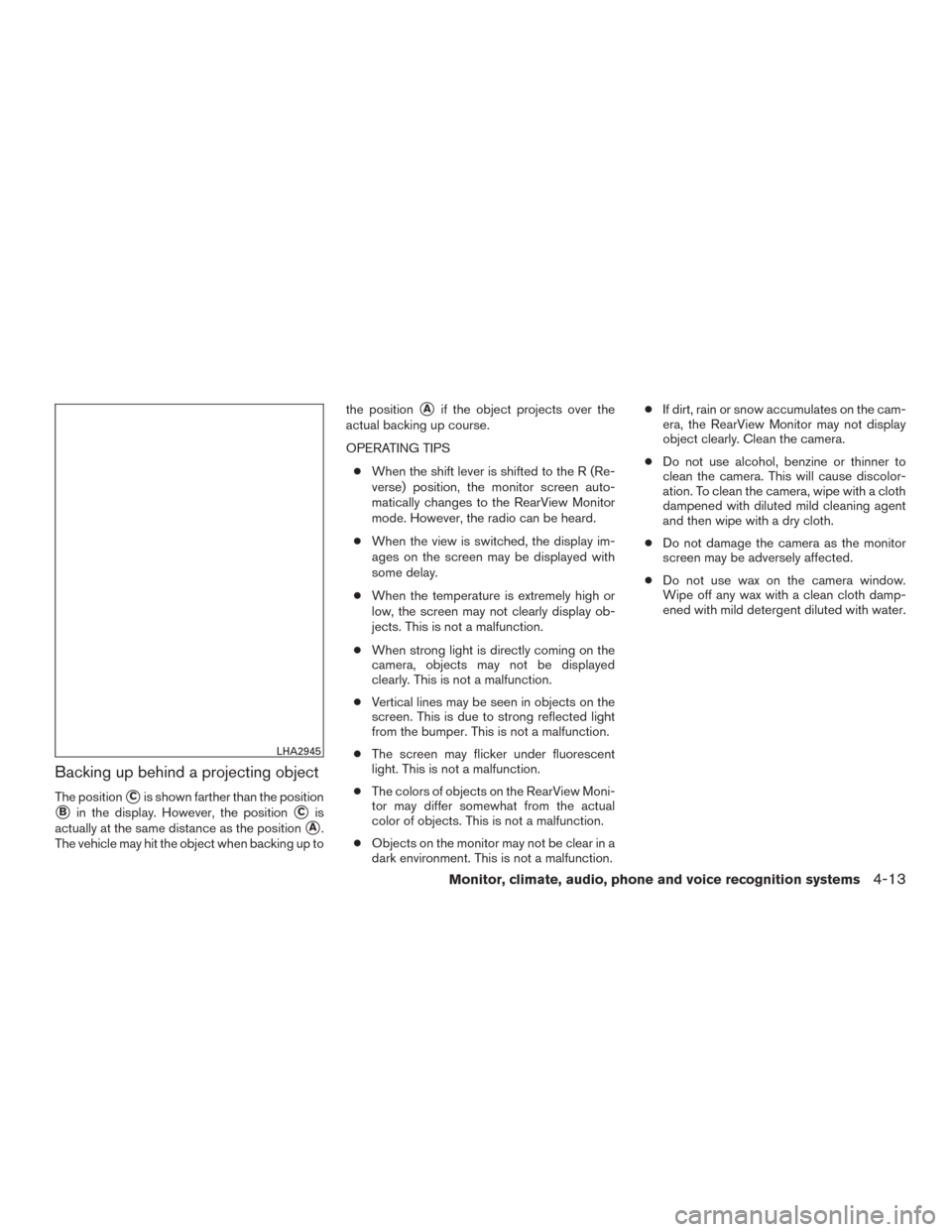 NISSAN ROGUE 2015 2.G Owners Manual Backing up behind a projecting object
The positionCis shown farther than the position
Bin the display. However, the positionCis
actually at the same distance as the position
A.
The vehicle may hit NISSAN ROGUE 2015 2.G Owners Manual Backing up behind a projecting object
The positionCis shown farther than the position
Bin the display. However, the positionCis
actually at the same distance as the position
A.
The vehicle may hit