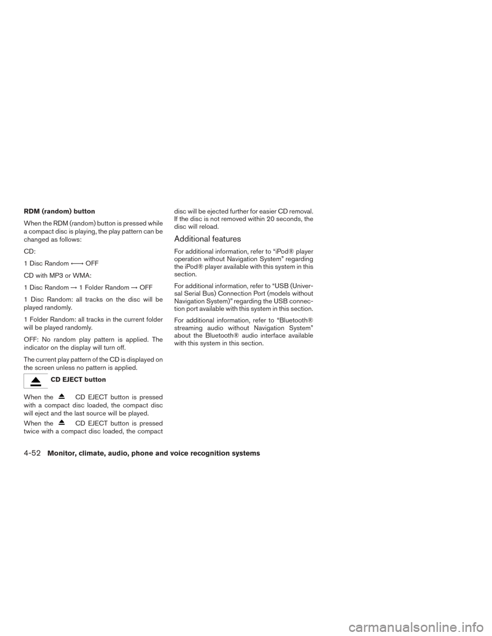 NISSAN ROGUE 2015 2.G Owners Manual RDM (random) button
When the RDM (random) button is pressed while
a compact disc is playing, the play pattern can be
changed as follows:
CD:
1 Disc Random←→OFF
CD with MP3 or WMA:
1 Disc Random 