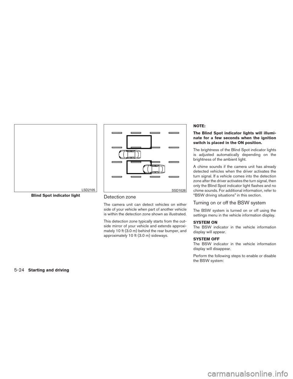 NISSAN ROGUE 2015 2.G Owners Manual Detection zone
The camera unit can detect vehicles on either
side of your vehicle when part of another vehicle
is within the detection zone shown as illustrated.
This detection zone typically starts f NISSAN ROGUE 2015 2.G Owners Manual Detection zone
The camera unit can detect vehicles on either
side of your vehicle when part of another vehicle
is within the detection zone shown as illustrated.
This detection zone typically starts f