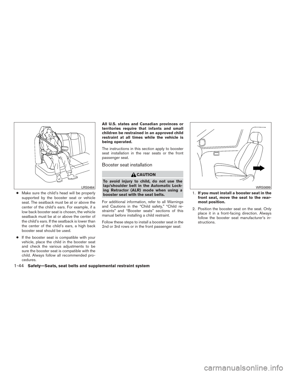 NISSAN ROGUE 2015 2.G Owners Manual ●Make sure the child’s head will be properly
supported by the booster seat or vehicle
seat. The seatback must be at or above the
center of the child’s ears. For example, if a
low back booster se NISSAN ROGUE 2015 2.G Owners Manual ●Make sure the child’s head will be properly
supported by the booster seat or vehicle
seat. The seatback must be at or above the
center of the child’s ears. For example, if a
low back booster se