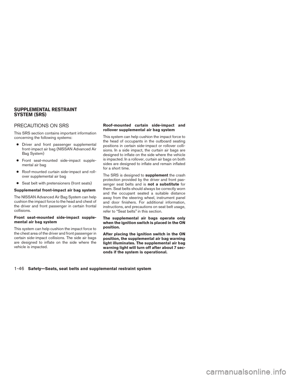 NISSAN ROGUE 2015 2.G Owners Manual PRECAUTIONS ON SRS
This SRS section contains important information
concerning the following systems:● Driver and front passenger supplemental
front-impact air bag (NISSAN Advanced Air
Bag System)
