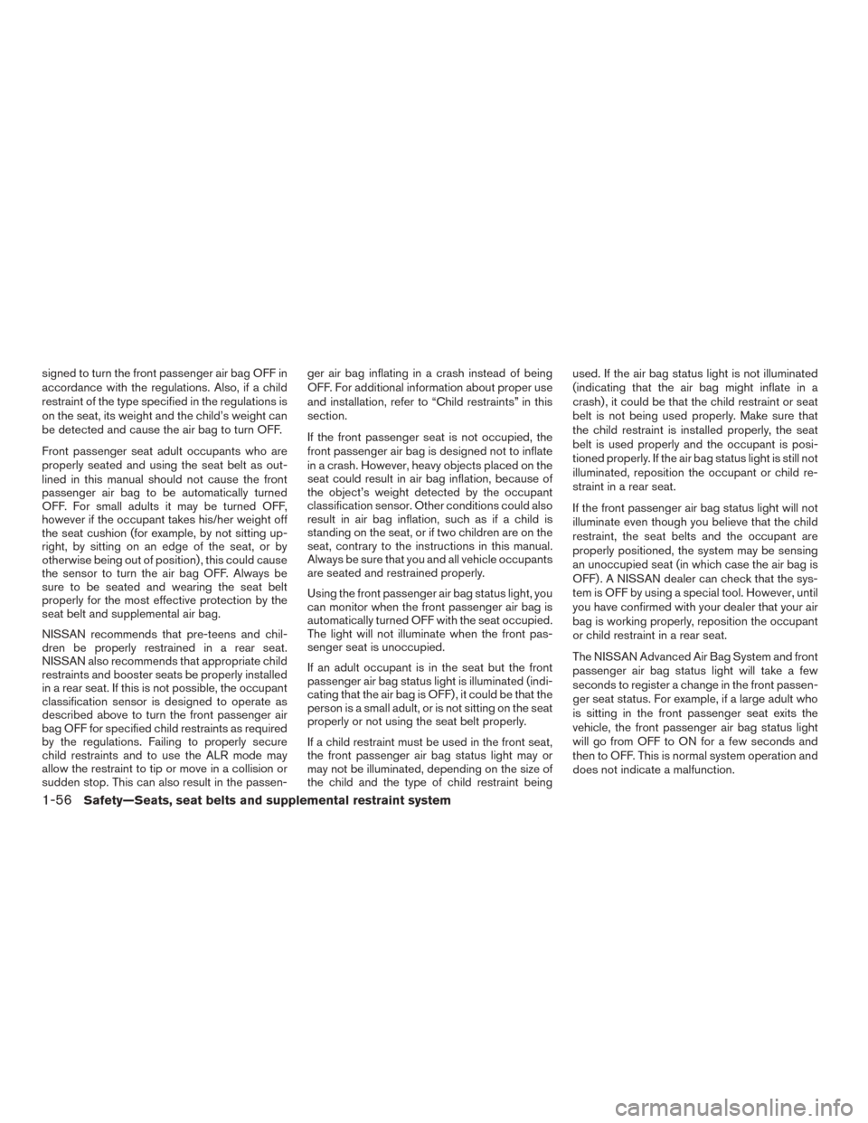 NISSAN ROGUE 2015 2.G Owners Manual signed to turn the front passenger air bag OFF in
accordance with the regulations. Also, if a child
restraint of the type specified in the regulations is
on the seat, its weight and the child’s weig