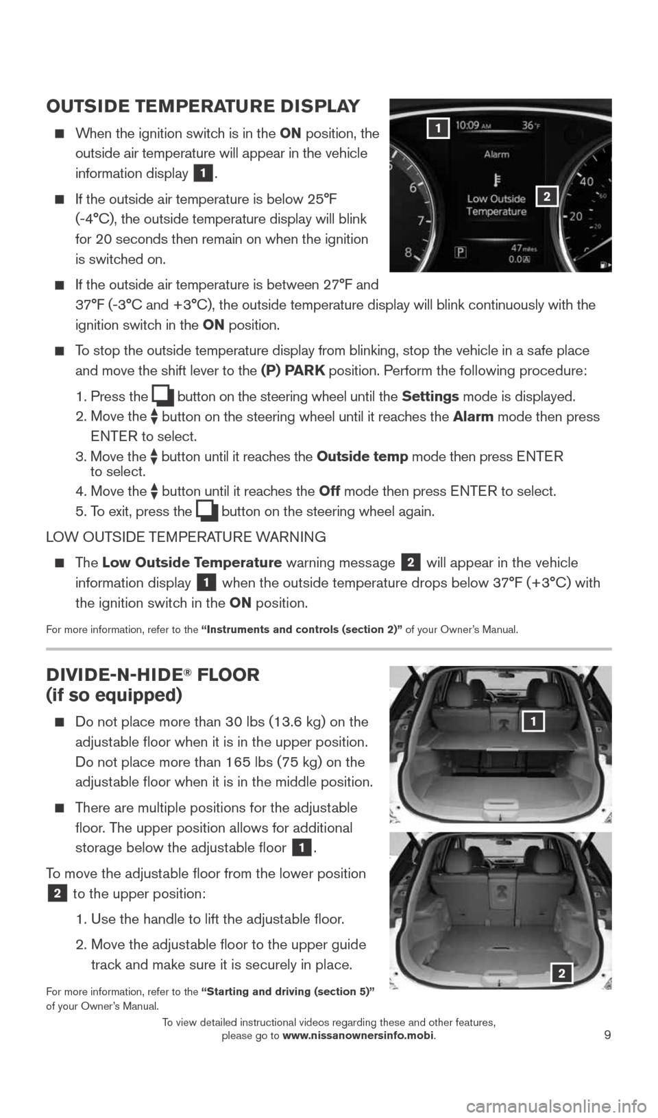 NISSAN ROGUE 2015 2.G Quick Reference Guide 9
OUTSIDE TEMPERATURE DISPLAY
    When the ignition switch is in the ON  position, the  
outside air temperature will appear in the vehicle   
information display 
1.
 
    If the outside air temperat