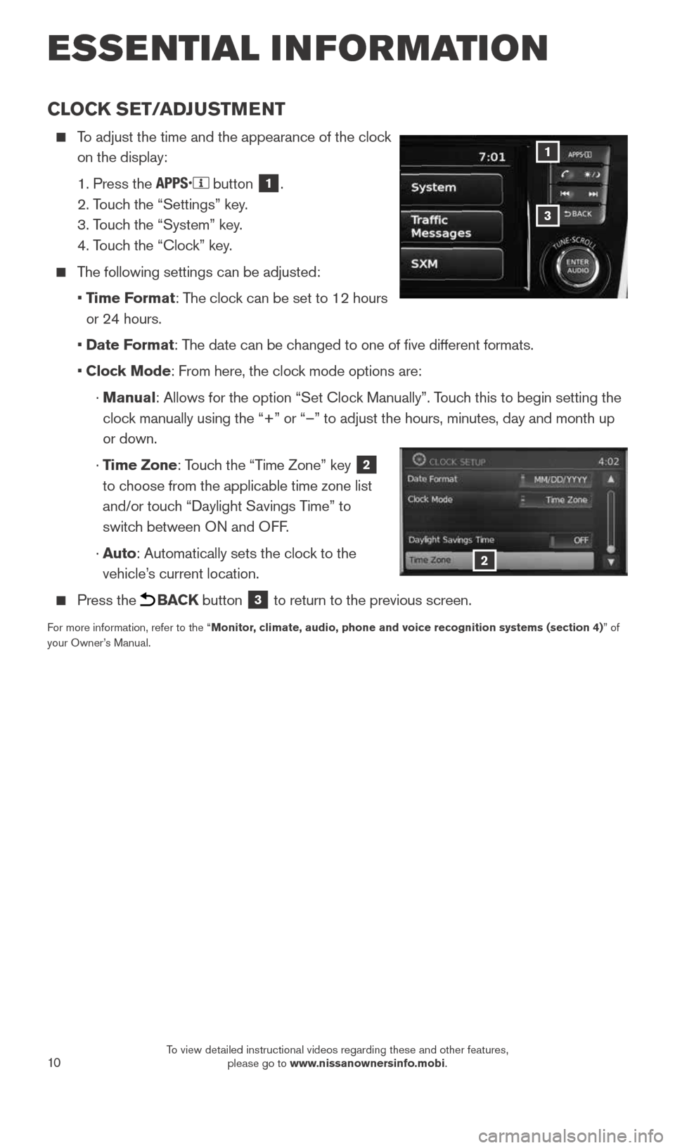 NISSAN ROGUE 2015 2.G Quick Reference Guide 10
CLOCK SET/ADJUSTMENT
To adjust the time and the appearance of the clock
on the display:
1. Press the
button 1.
2. Touch the “Settings” key.
3. Touch the “System” key.
NISSAN ROGUE 2015 2.G Quick Reference Guide 10
CLOCK SET/ADJUSTMENT
To adjust the time and the appearance of the clock
on the display:
1. Press the
button 1.
2. Touch the “Settings” key.
3. Touch the “System” key.
