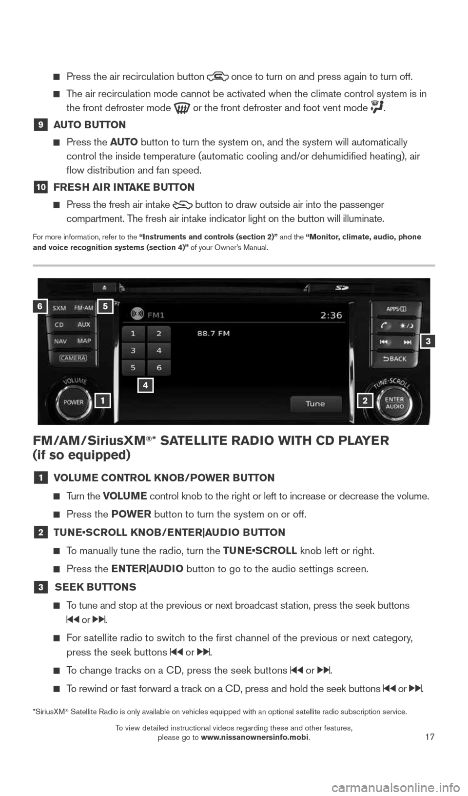 NISSAN ROGUE 2015 2.G Quick Reference Guide 17
FM/AM/SiriusXM®* SATELLITE RADIO WITH CD PLAYER
(if so equipped)
1 VOLUME CONTROL KNOB/POWER BUTTON
Turn the VOLUME control knob to the right or left to increase or decrease the volume.
NISSAN ROGUE 2015 2.G Quick Reference Guide 17
FM/AM/SiriusXM®* SATELLITE RADIO WITH CD PLAYER
(if so equipped)
1 VOLUME CONTROL KNOB/POWER BUTTON
Turn the VOLUME control knob to the right or left to increase or decrease the volume.