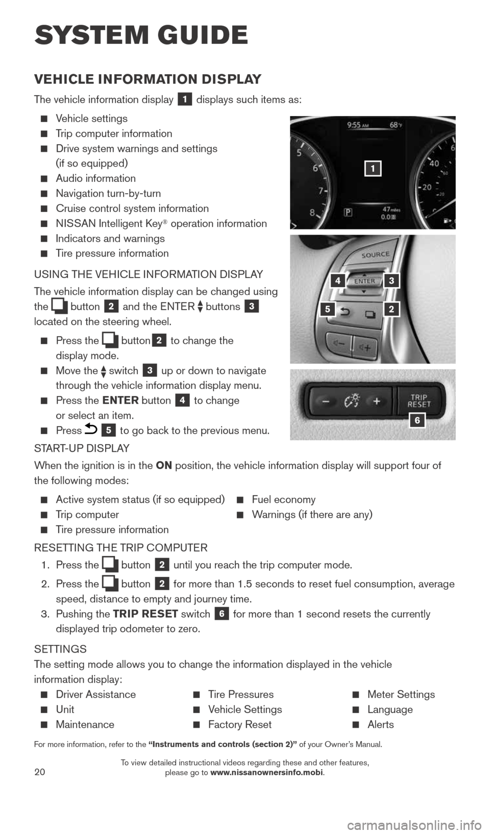 NISSAN ROGUE 2015 2.G Quick Reference Guide 20
SYSTEM GUIDE
VEHICLE INFORMATION DISPLAY
The vehicle information display 1 displays such items as:
Vehicle settings
Trip computer information
Drive system warnings and settings
(if NISSAN ROGUE 2015 2.G Quick Reference Guide 20
SYSTEM GUIDE
VEHICLE INFORMATION DISPLAY
The vehicle information display 1 displays such items as:
Vehicle settings
Trip computer information
Drive system warnings and settings
(if