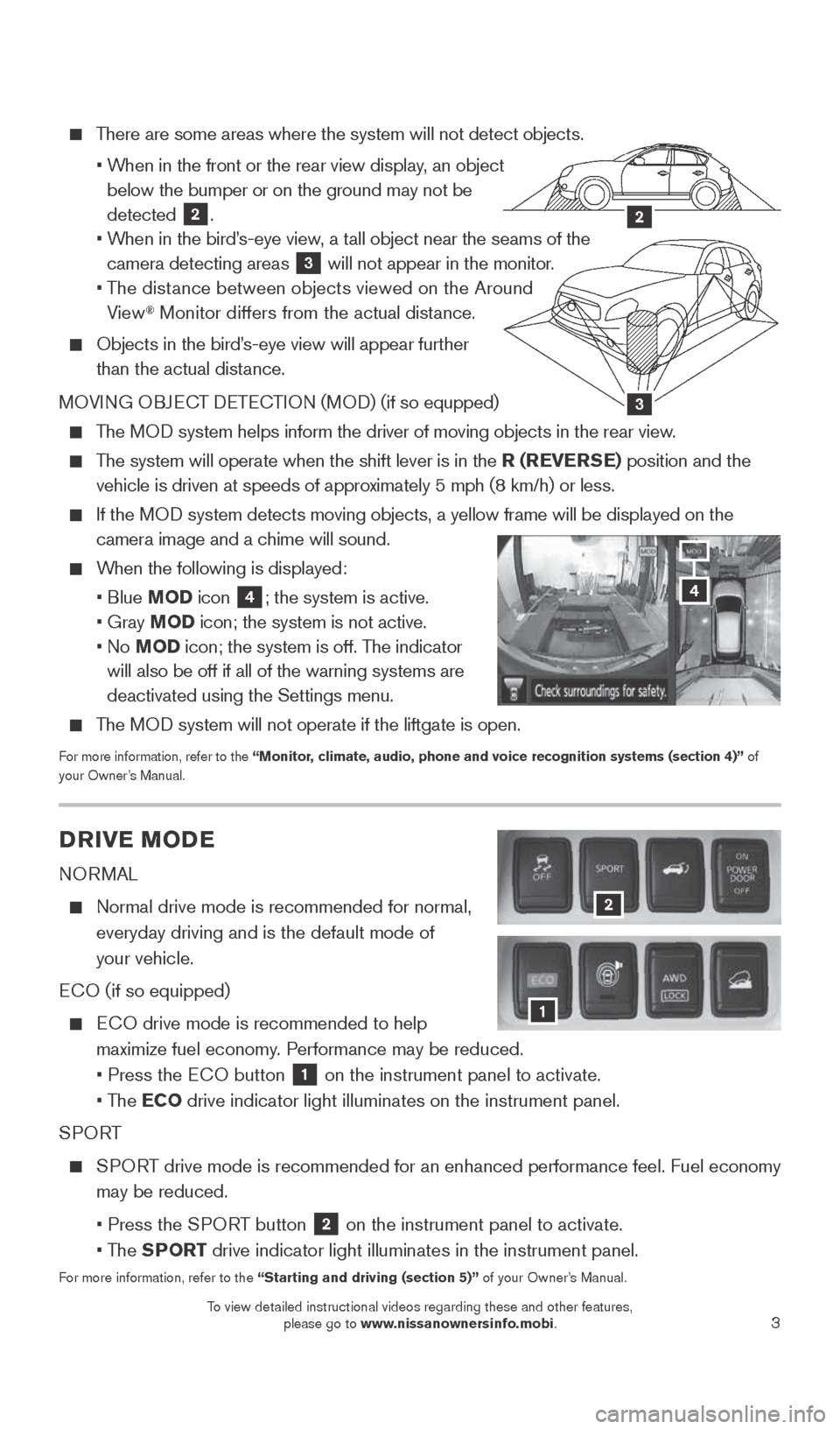 NISSAN ROGUE 2015 2.G Quick Reference Guide 3
There are some areas where the system will not detect objects.
• When in the front or the rear view display, an object
below the bumper or on the ground may not be
detected
2.
NISSAN ROGUE 2015 2.G Quick Reference Guide 3
There are some areas where the system will not detect objects.
• When in the front or the rear view display, an object
below the bumper or on the ground may not be
detected
2.