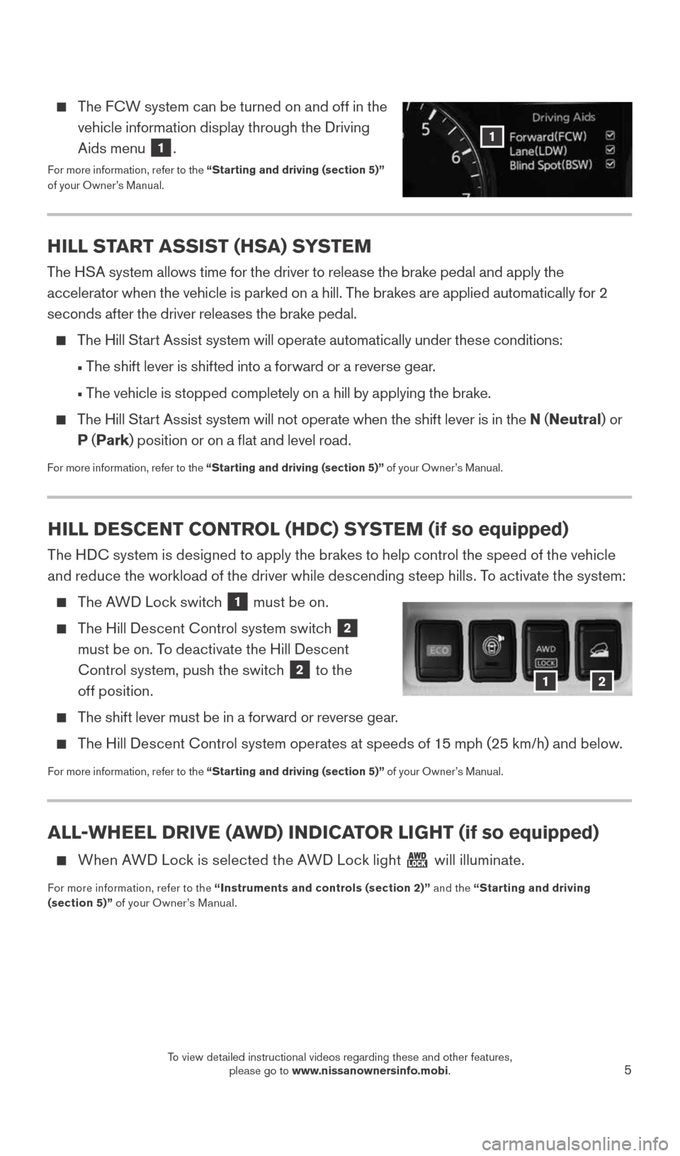NISSAN ROGUE 2015 2.G Quick Reference Guide 5
HILL DESCENT CONTROL (HDC) SYSTEM (if so equipped)
The HDC system is designed to apply the brakes to help control the speed of the vehicle
and reduce the workload of the driver while descending ste NISSAN ROGUE 2015 2.G Quick Reference Guide 5
HILL DESCENT CONTROL (HDC) SYSTEM (if so equipped)
The HDC system is designed to apply the brakes to help control the speed of the vehicle
and reduce the workload of the driver while descending ste