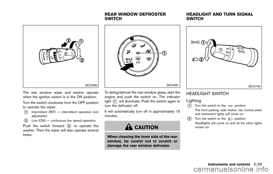 NISSAN ROGUE SELECT 2015 2.G Owners Manual SIC3480
The rear window wiper and washer operate
when the ignition switch is in the ON position.
Turn the switch clockwise from the OFF position
to operate the wiper.
*1Intermittent (INT) — intermit NISSAN ROGUE SELECT 2015 2.G Owners Manual SIC3480
The rear window wiper and washer operate
when the ignition switch is in the ON position.
Turn the switch clockwise from the OFF position
to operate the wiper.
*1Intermittent (INT) — intermit