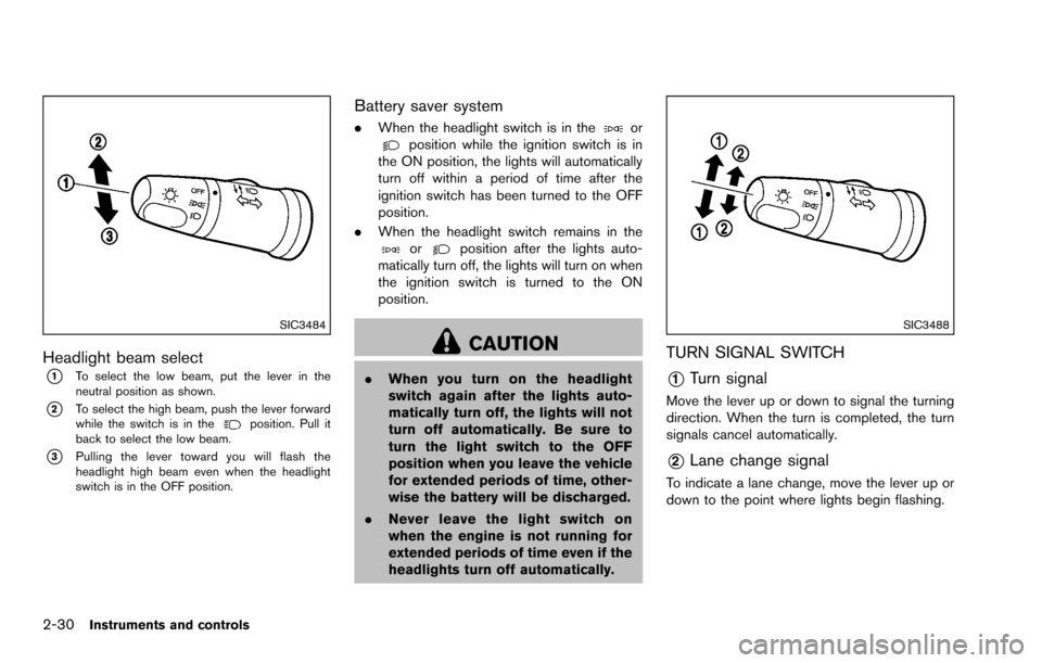 NISSAN ROGUE SELECT 2015 2.G Owners Manual 2-30Instruments and controls
SIC3484
Headlight beam select
*1To select the low beam, put the lever in the
neutral position as shown.
*2To select the high beam, push the lever forward
while the switch NISSAN ROGUE SELECT 2015 2.G Owners Manual 2-30Instruments and controls
SIC3484
Headlight beam select
*1To select the low beam, put the lever in the
neutral position as shown.
*2To select the high beam, push the lever forward
while the switch