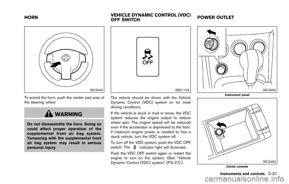 NISSAN ROGUE SELECT 2015 2.G Owners Manual SIC3404
To sound the horn, push the center pad area of
the steering wheel.
WARNING
Do not disassemble the horn. Doing so
could affect proper operation of the
supplemental front air bag system.
Tamperi