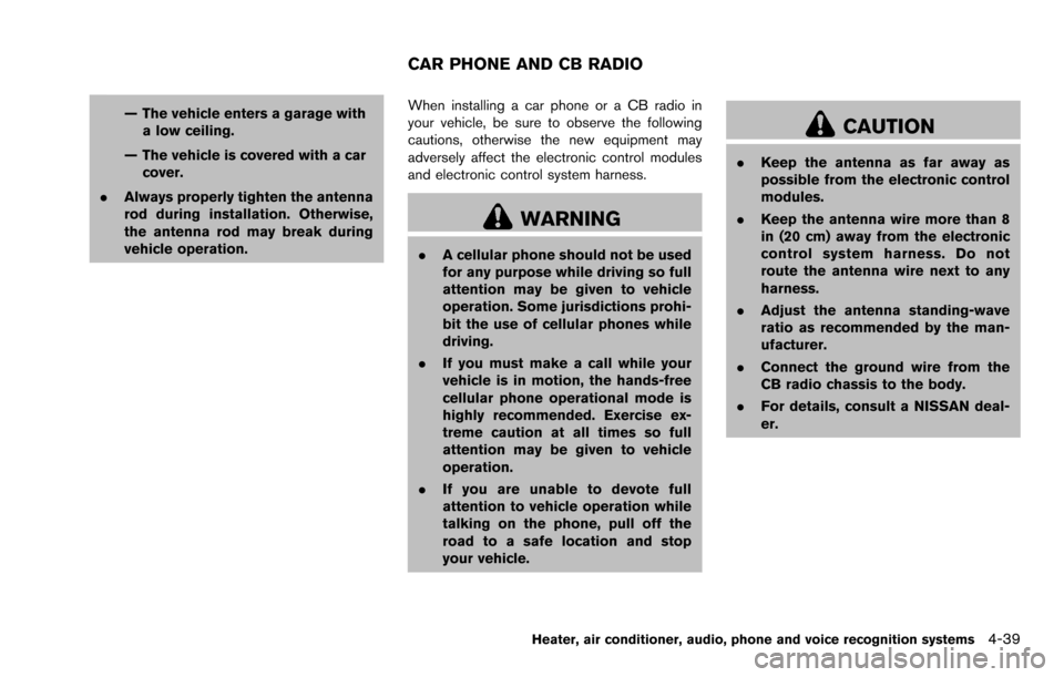 NISSAN ROGUE SELECT 2015 2.G Owners Manual — The vehicle enters a garage witha low ceiling.
— The vehicle is covered with a car cover.
. Always properly tighten the antenna
rod during installation. Otherwise,
the antenna rod may break duri