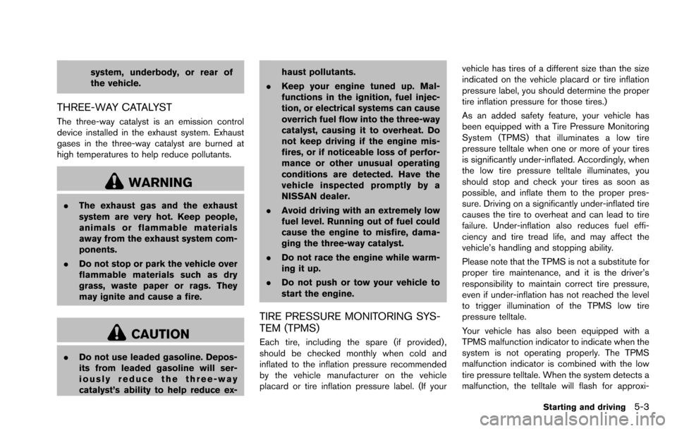 NISSAN ROGUE SELECT 2015 2.G Owners Manual system, underbody, or rear of
the vehicle.
THREE-WAY CATALYST
The three-way catalyst is an emission control
device installed in the exhaust system. Exhaust
gases in the three-way catalyst are burned a