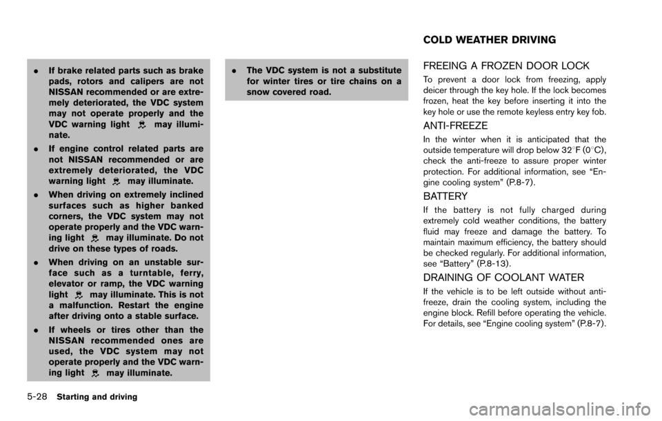 NISSAN ROGUE SELECT 2015 2.G Owners Manual 5-28Starting and driving
.If brake related parts such as brake
pads, rotors and calipers are not
NISSAN recommended or are extre-
mely deteriorated, the VDC system
may not operate properly and the
VDC
