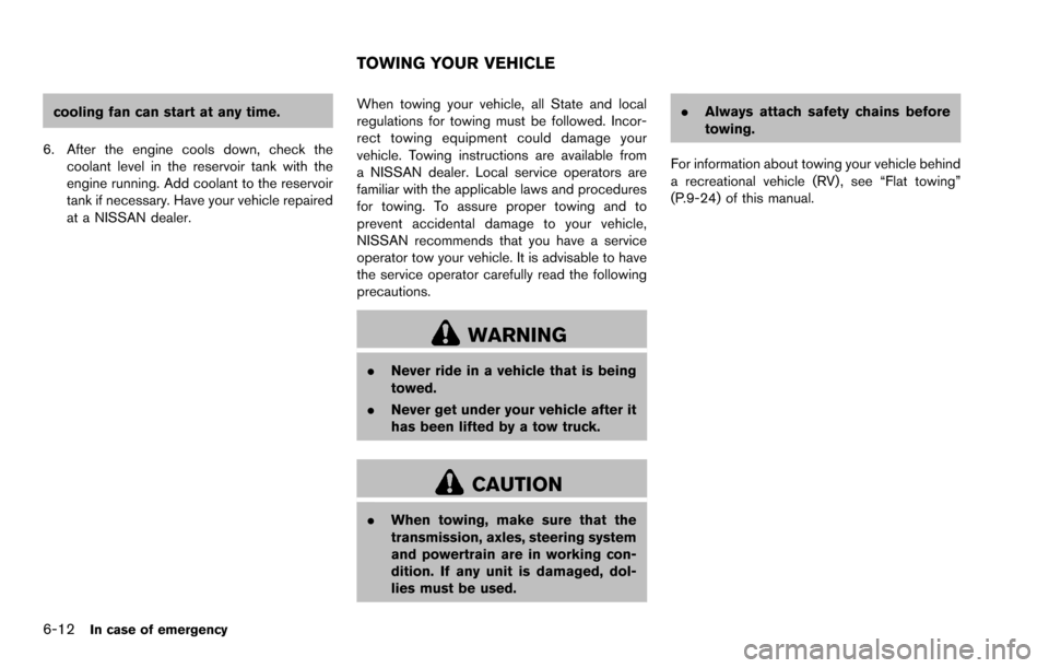 NISSAN ROGUE SELECT 2015 2.G Owners Manual 6-12In case of emergency
cooling fan can start at any time.
6. After the engine cools down, check the coolant level in the reservoir tank with the
engine running. Add coolant to the reservoir
tank if 