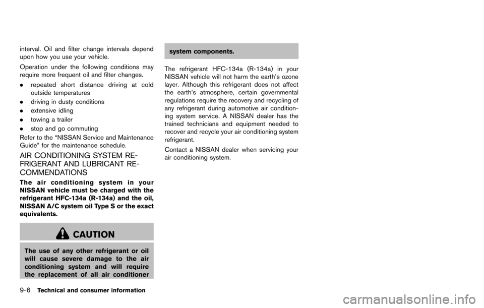 NISSAN ROGUE SELECT 2015 2.G Owners Manual 9-6Technical and consumer information
interval. Oil and filter change intervals depend
upon how you use your vehicle.
Operation under the following conditions may
require more frequent oil and filter 