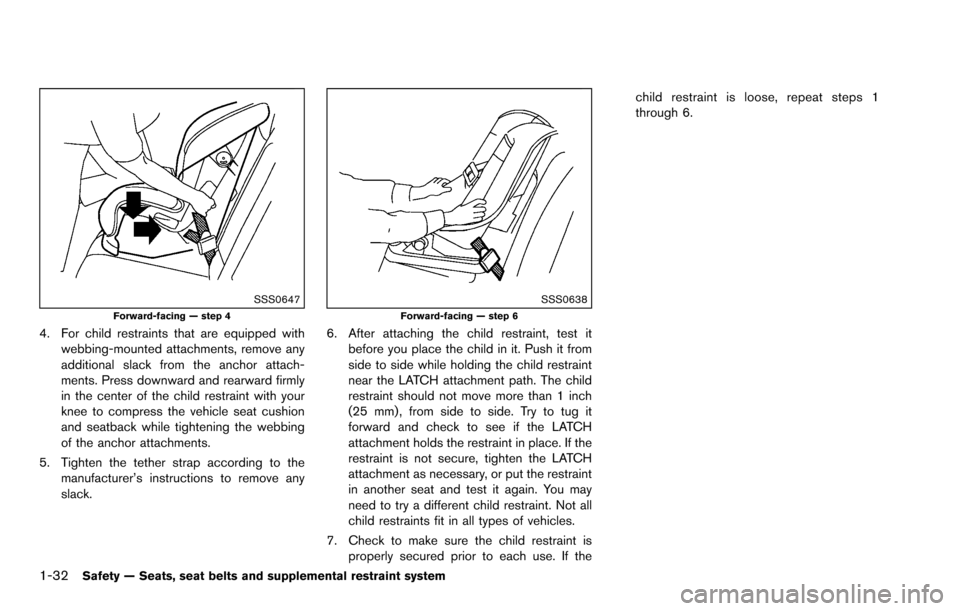 NISSAN ROGUE SELECT 2015 2.G Owners Manual 1-32Safety — Seats, seat belts and supplemental restraint system
SSS0647Forward-facing — step 4
4. For child restraints that are equipped withwebbing-mounted attachments, remove any
additional sla NISSAN ROGUE SELECT 2015 2.G Owners Manual 1-32Safety — Seats, seat belts and supplemental restraint system
SSS0647Forward-facing — step 4
4. For child restraints that are equipped withwebbing-mounted attachments, remove any
additional sla