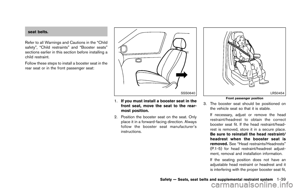 NISSAN ROGUE SELECT 2015 2.G Owners Manual seat belts.
Refer to all Warnings and Cautions in the “Child
safety”, “Child restraints” and “Booster seats”
sections earlier in this section before installing a
child restraint.
Follow th