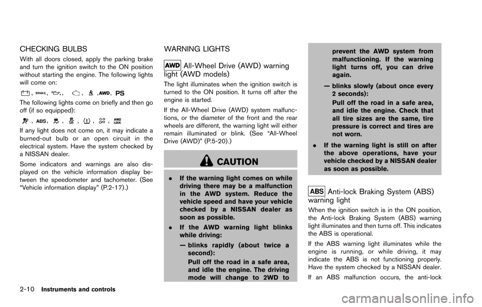 NISSAN ROGUE SELECT 2015 2.G Owners Manual 2-10Instruments and controls
CHECKING BULBS
With all doors closed, apply the parking brake
and turn the ignition switch to the ON position
without starting the engine. The following lights
will come o