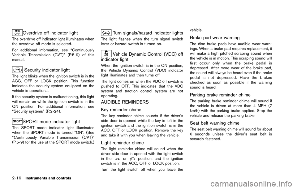 NISSAN ROGUE SELECT 2015 2.G Owners Manual 2-16Instruments and controls
Overdrive off indicator light
The overdrive off indicator light illuminates when
the overdrive off mode is selected.
For additional information, see “Continuously
Variab