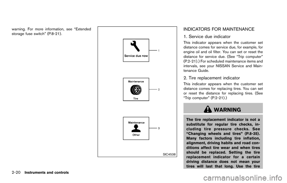 NISSAN ROGUE SELECT 2015 2.G Owners Manual 2-20Instruments and controls
warning. For more information, see “Extended
storage fuse switch” (P.8-21) .
SIC4538
INDICATORS FOR MAINTENANCE
1. Service due indicator
This indicator appears when th