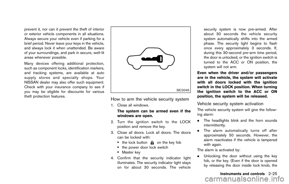 NISSAN ROGUE SELECT 2015 2.G Owners Manual prevent it, nor can it prevent the theft of interior
or exterior vehicle components in all situations.
Always secure your vehicle even if parking for a
brief period. Never leave your keys in the vehic