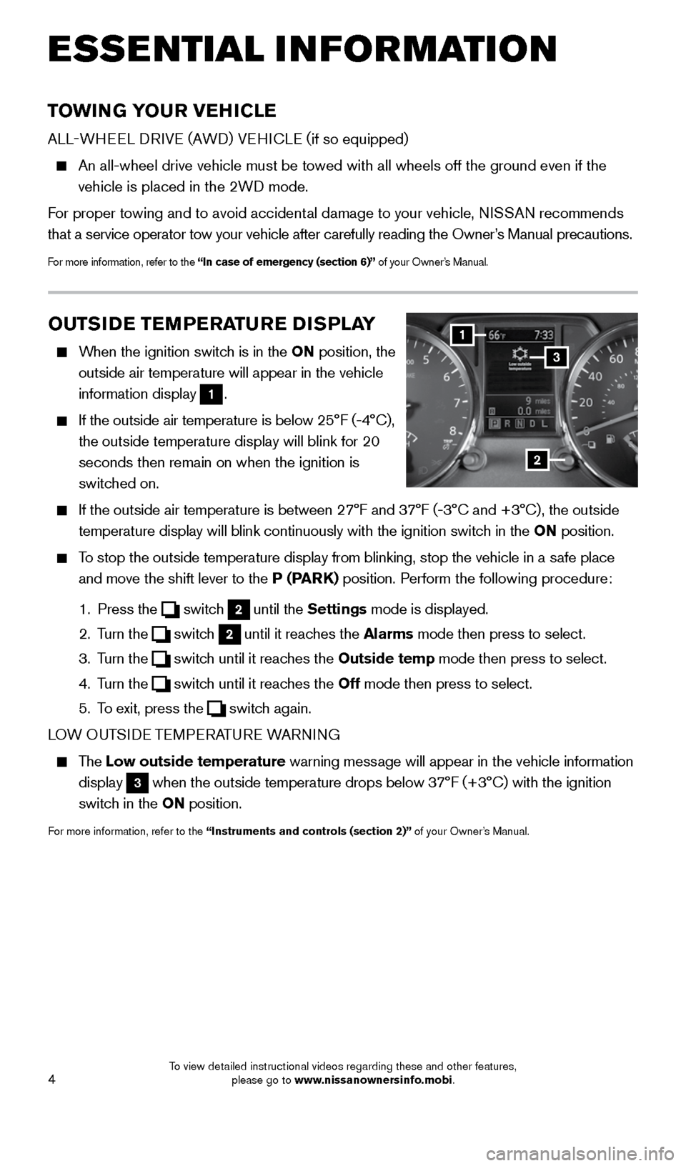 NISSAN ROGUE SELECT 2015 2.G Quick Reference Guide 4
TOWING YOUR VEHICLE
ALL-WHEEL DRIVE (AWD) VEHICLE (if so equipped)
An all-wheel drive vehicle must be towed with all wheels off the ground \
even if the
vehicle is placed in the 2WD mode.
NISSAN ROGUE SELECT 2015 2.G Quick Reference Guide 4
TOWING YOUR VEHICLE
ALL-WHEEL DRIVE (AWD) VEHICLE (if so equipped)
An all-wheel drive vehicle must be towed with all wheels off the ground \
even if the
vehicle is placed in the 2WD mode.