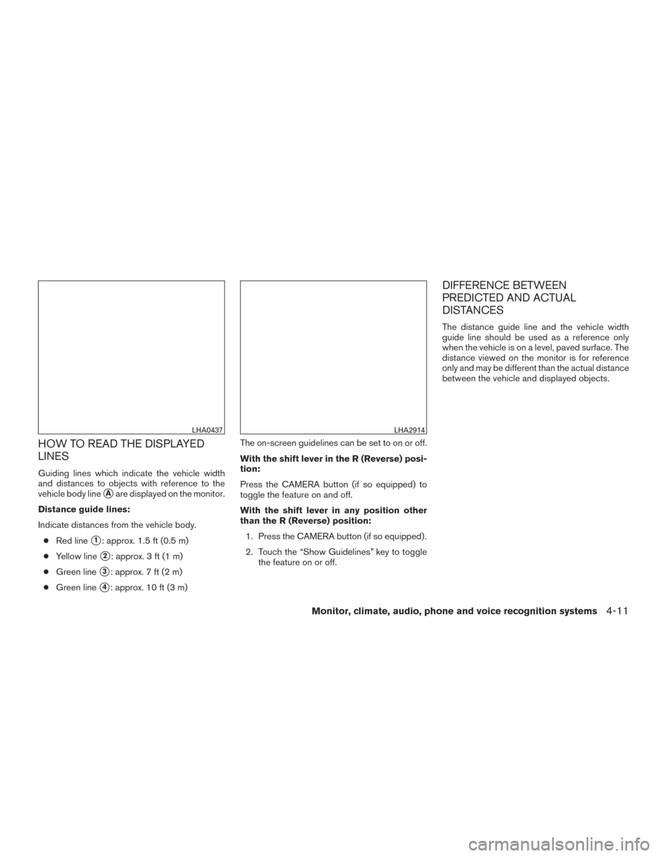 NISSAN SENTRA 2015 B17 / 7.G Owners Manual HOW TO READ THE DISPLAYED
LINES
Guiding lines which indicate the vehicle width
and distances to objects with reference to the
vehicle body line
Aare displayed on the monitor.
Distance guide lines:
In NISSAN SENTRA 2015 B17 / 7.G Owners Manual HOW TO READ THE DISPLAYED
LINES
Guiding lines which indicate the vehicle width
and distances to objects with reference to the
vehicle body line
Aare displayed on the monitor.
Distance guide lines:
In