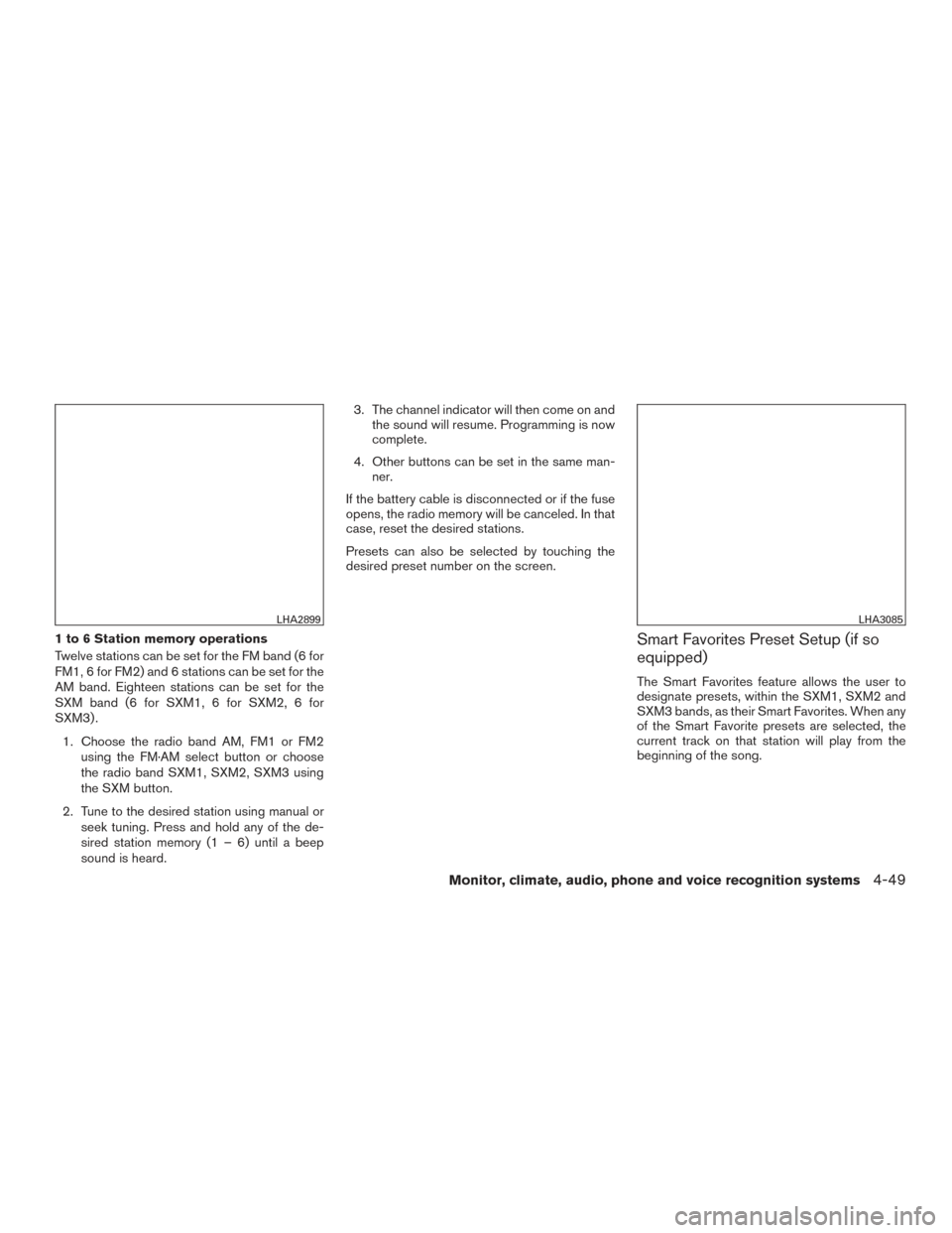 NISSAN SENTRA 2015 B17 / 7.G Owners Manual 1 to 6 Station memory operations
Twelve stations can be set for the FM band (6 for
FM1, 6 for FM2) and 6 stations can be set for the
AM band. Eighteen stations can be set for the
SXM band (6 for SXM1, NISSAN SENTRA 2015 B17 / 7.G Owners Manual 1 to 6 Station memory operations
Twelve stations can be set for the FM band (6 for
FM1, 6 for FM2) and 6 stations can be set for the
AM band. Eighteen stations can be set for the
SXM band (6 for SXM1,