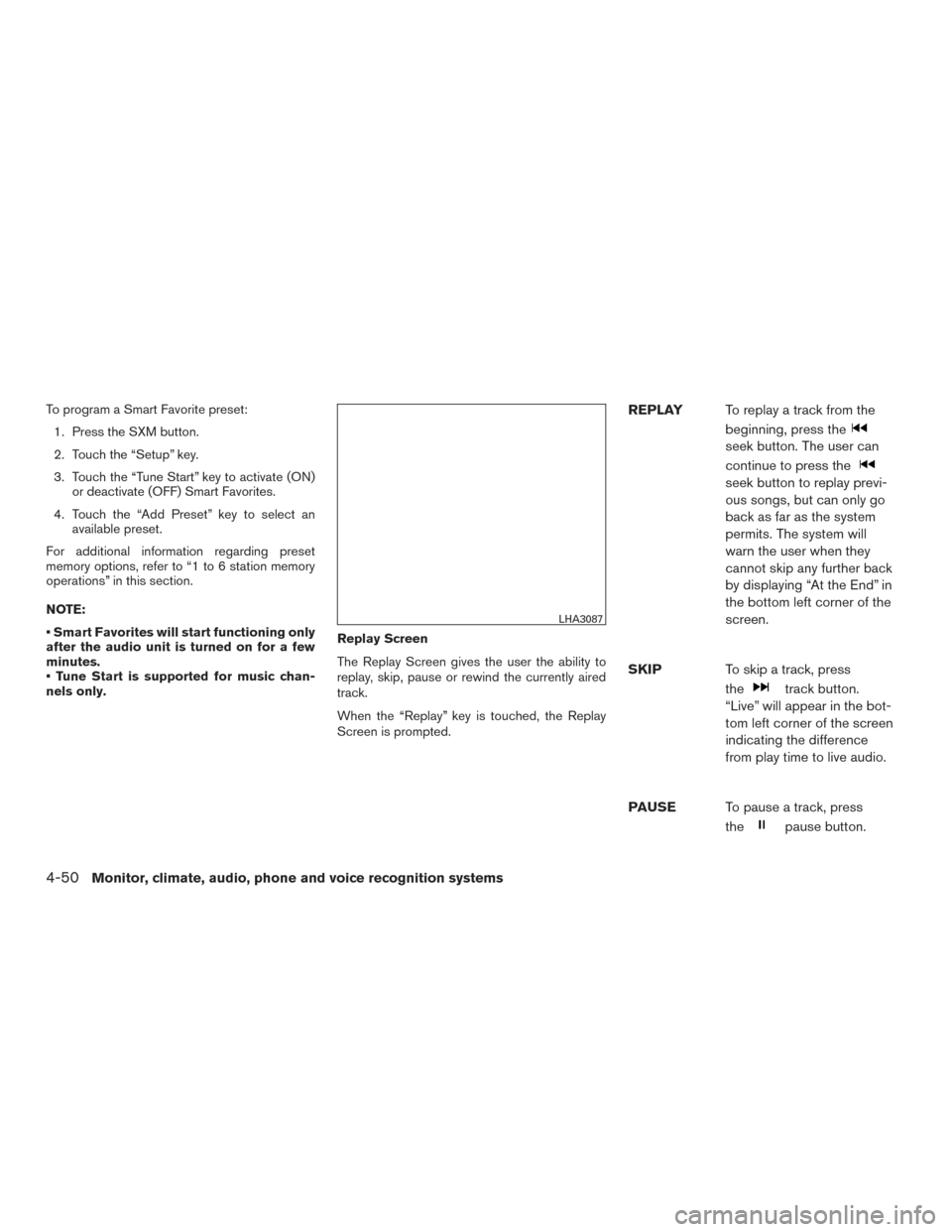 NISSAN SENTRA 2015 B17 / 7.G Owners Manual To program a Smart Favorite preset:1. Press the SXM button.
2. Touch the “Setup” key.
3. Touch the “Tune Start” key to activate (ON) or deactivate (OFF) Smart Favorites.
4. Touch the “Add Pr NISSAN SENTRA 2015 B17 / 7.G Owners Manual To program a Smart Favorite preset:1. Press the SXM button.
2. Touch the “Setup” key.
3. Touch the “Tune Start” key to activate (ON) or deactivate (OFF) Smart Favorites.
4. Touch the “Add Pr
