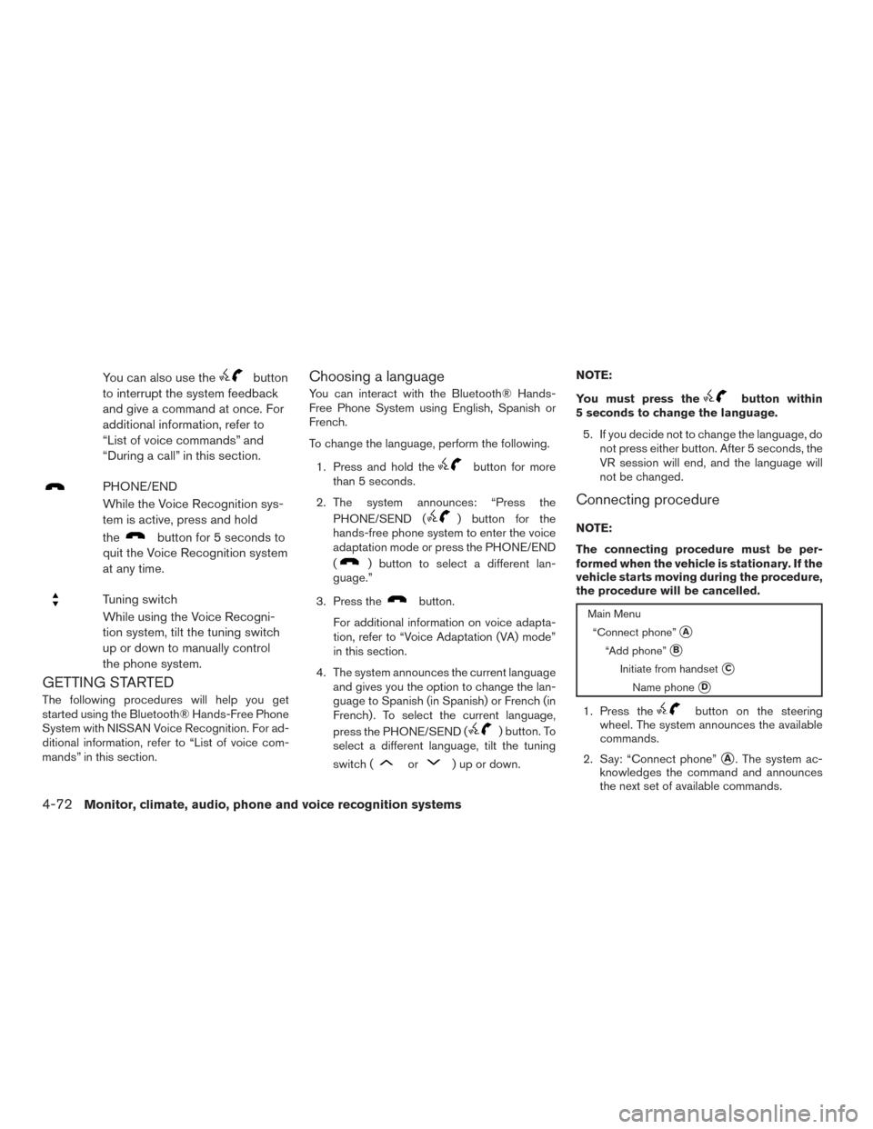 NISSAN SENTRA 2015 B17 / 7.G Owners Manual You can also use thebutton
to interrupt the system feedback
and give a command at once. For
additional information, refer to
“List of voice commands” and
“During a call” in this section.
PHONE NISSAN SENTRA 2015 B17 / 7.G Owners Manual You can also use thebutton
to interrupt the system feedback
and give a command at once. For
additional information, refer to
“List of voice commands” and
“During a call” in this section.
PHONE