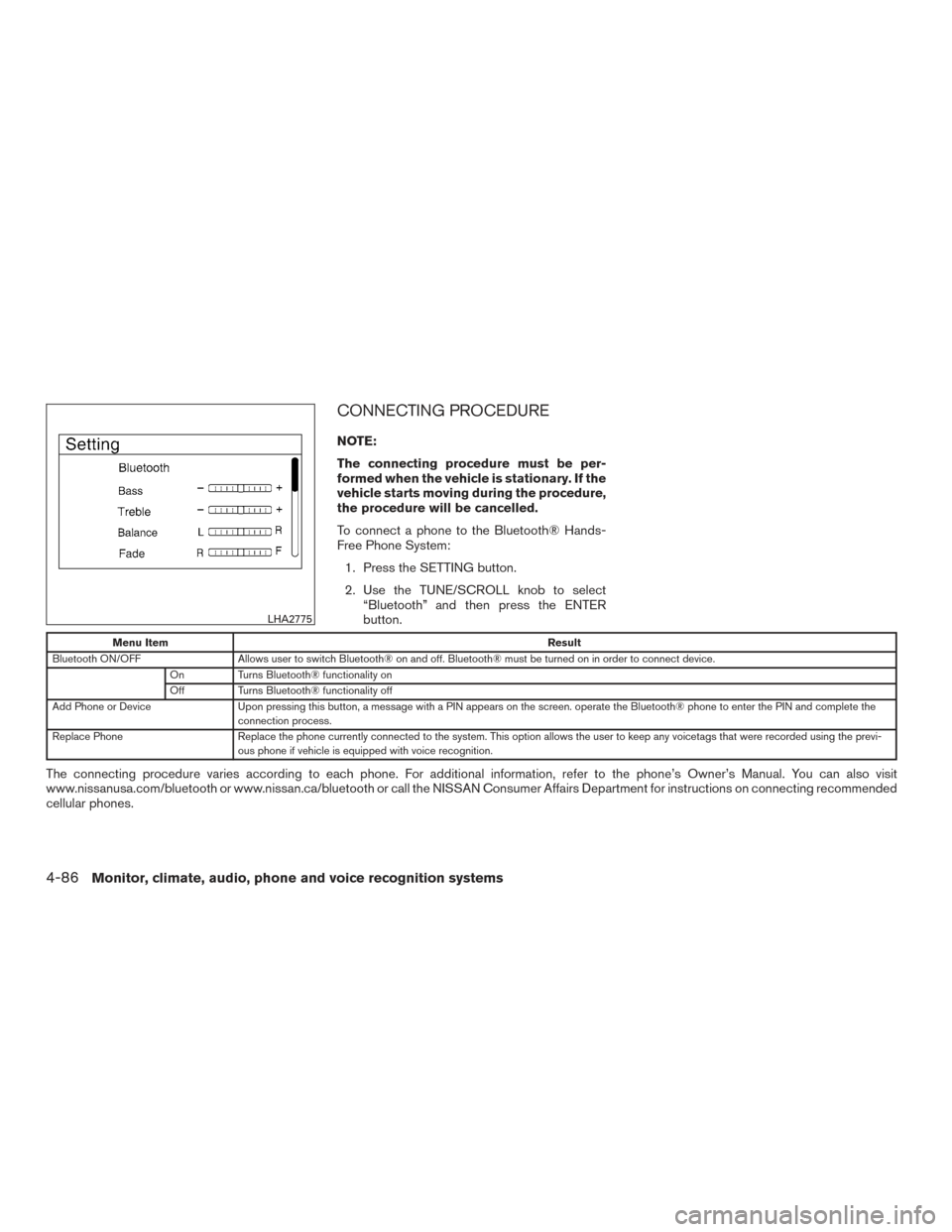 NISSAN SENTRA 2015 B17 / 7.G Owners Manual CONNECTING PROCEDURE
NOTE:
The connecting procedure must be per-
formed when the vehicle is stationary. If the
vehicle starts moving during the procedure,
the procedure will be cancelled.
To connect a NISSAN SENTRA 2015 B17 / 7.G Owners Manual CONNECTING PROCEDURE
NOTE:
The connecting procedure must be per-
formed when the vehicle is stationary. If the
vehicle starts moving during the procedure,
the procedure will be cancelled.
To connect a