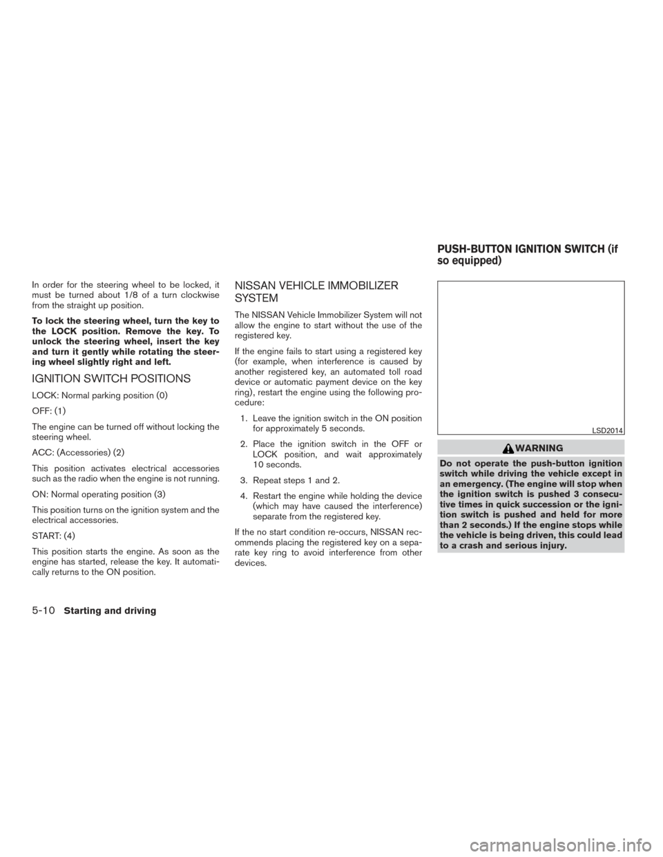 NISSAN SENTRA 2015 B17 / 7.G Owners Manual In order for the steering wheel to be locked, it
must be turned about 1/8 of a turn clockwise
from the straight up position.
To lock the steering wheel, turn the key to
the LOCK position. Remove the k NISSAN SENTRA 2015 B17 / 7.G Owners Manual In order for the steering wheel to be locked, it
must be turned about 1/8 of a turn clockwise
from the straight up position.
To lock the steering wheel, turn the key to
the LOCK position. Remove the k