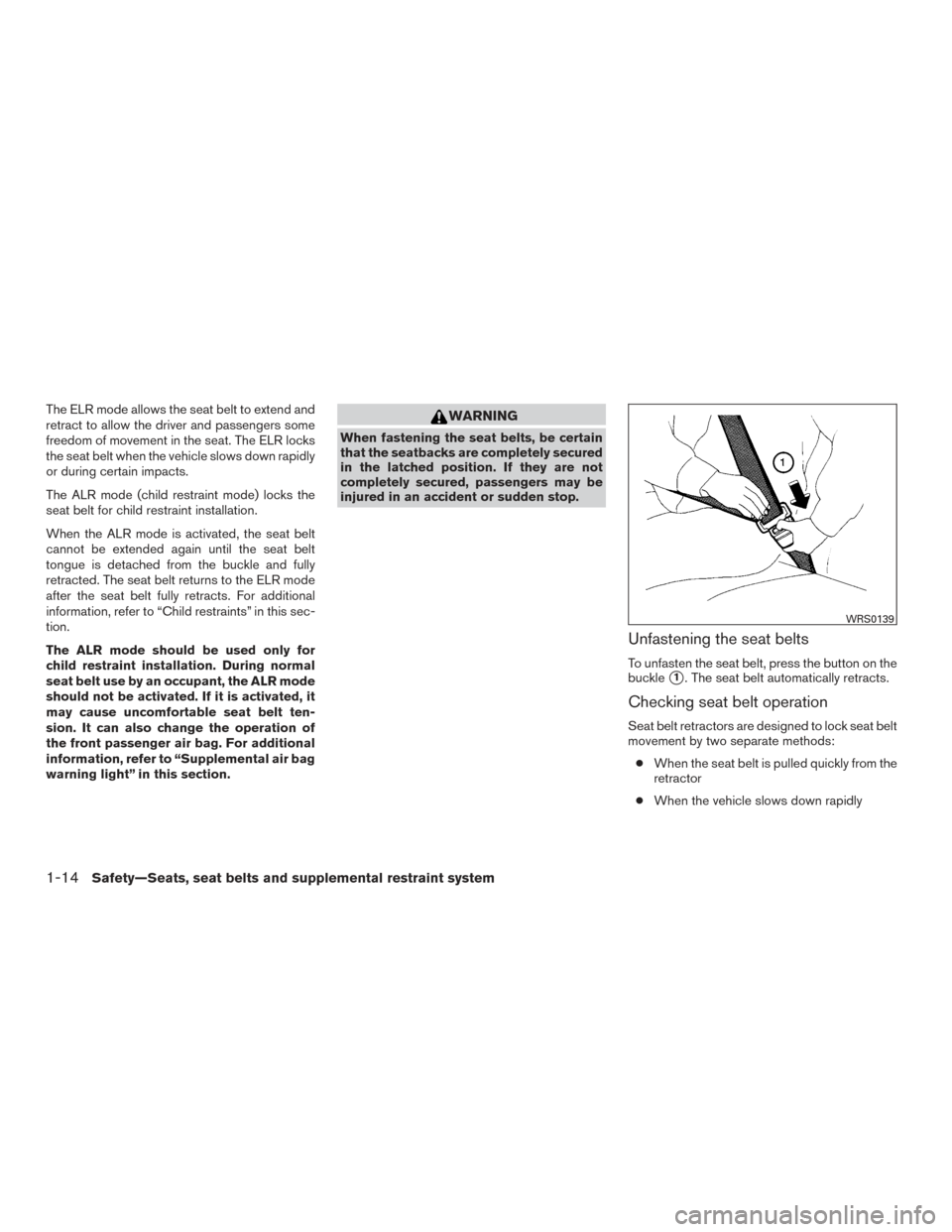 NISSAN SENTRA 2015 B17 / 7.G Owners Manual The ELR mode allows the seat belt to extend and
retract to allow the driver and passengers some
freedom of movement in the seat. The ELR locks
the seat belt when the vehicle slows down rapidly
or duri NISSAN SENTRA 2015 B17 / 7.G Owners Manual The ELR mode allows the seat belt to extend and
retract to allow the driver and passengers some
freedom of movement in the seat. The ELR locks
the seat belt when the vehicle slows down rapidly
or duri