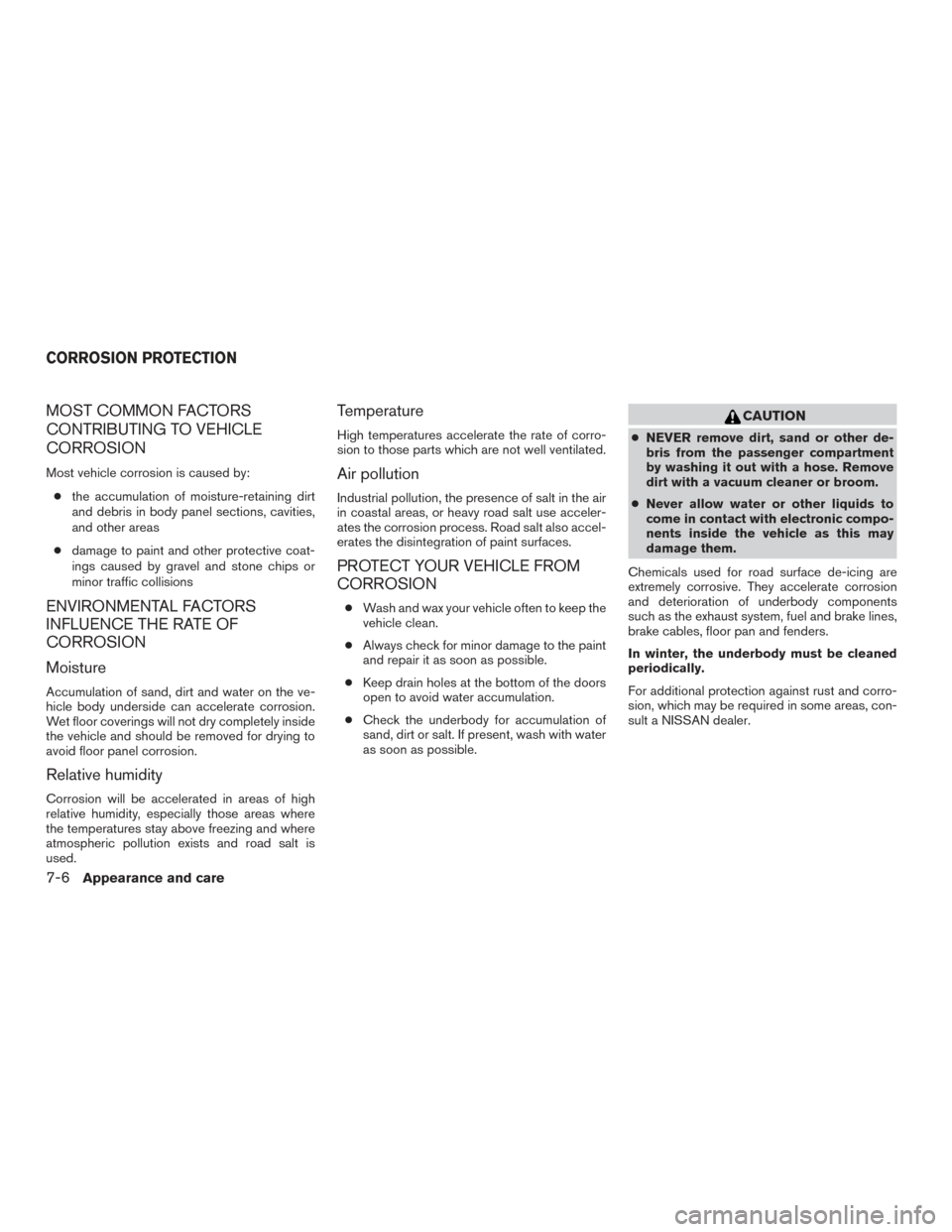 NISSAN SENTRA 2015 B17 / 7.G Owners Manual MOST COMMON FACTORS
CONTRIBUTING TO VEHICLE
CORROSION
Most vehicle corrosion is caused by:● the accumulation of moisture-retaining dirt
and debris in body panel sections, cavities,
and other areas
