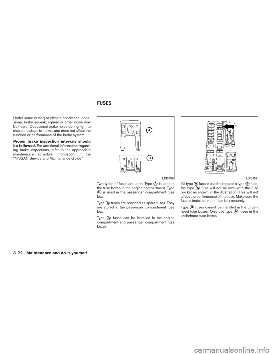 NISSAN SENTRA 2015 B17 / 7.G Owners Manual Under some driving or climate conditions, occa-
sional brake squeak, squeal or other noise may
be heard. Occasional brake noise during light to
moderate stops is normal and does not affect the
functio NISSAN SENTRA 2015 B17 / 7.G Owners Manual Under some driving or climate conditions, occa-
sional brake squeak, squeal or other noise may
be heard. Occasional brake noise during light to
moderate stops is normal and does not affect the
functio