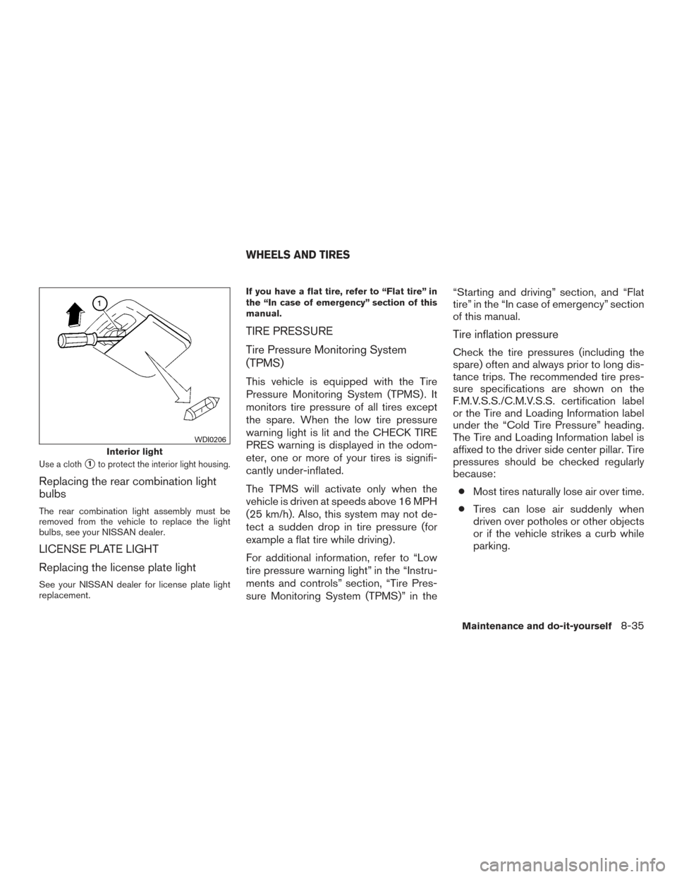 NISSAN SENTRA 2015 B17 / 7.G Owners Manual Use a cloth1to protect the interior light housing.
Replacing the rear combination light
bulbs
The rear combination light assembly must be
removed from the vehicle to replace the light
bulbs, see your NISSAN SENTRA 2015 B17 / 7.G Owners Manual Use a cloth1to protect the interior light housing.
Replacing the rear combination light
bulbs
The rear combination light assembly must be
removed from the vehicle to replace the light
bulbs, see your