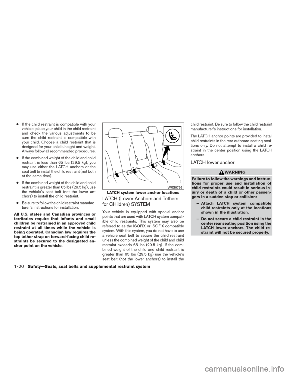 NISSAN SENTRA 2015 B17 / 7.G Owners Manual ●If the child restraint is compatible with your
vehicle, place your child in the child restraint
and check the various adjustments to be
sure the child restraint is compatible with
your child. Choos NISSAN SENTRA 2015 B17 / 7.G Owners Manual ●If the child restraint is compatible with your
vehicle, place your child in the child restraint
and check the various adjustments to be
sure the child restraint is compatible with
your child. Choos