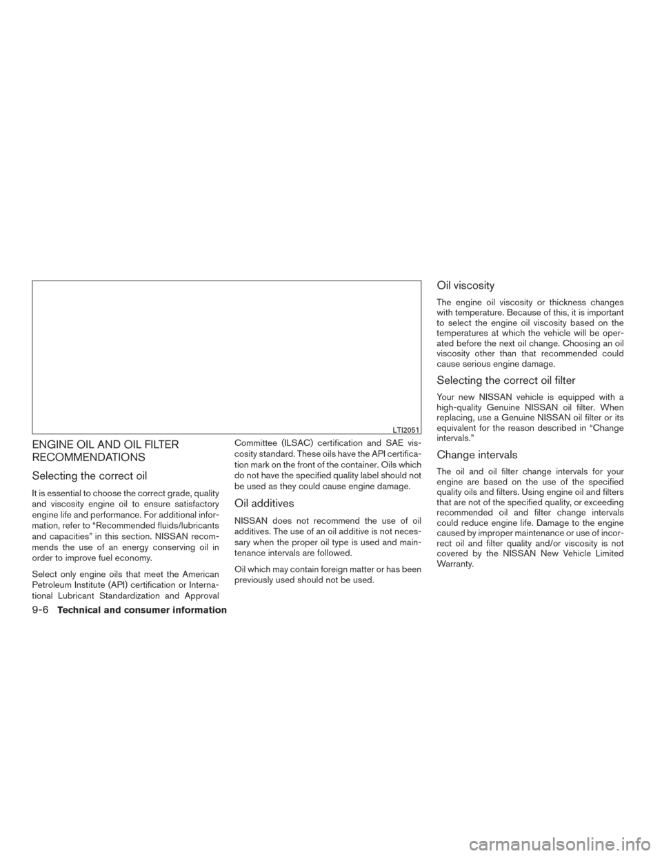 NISSAN SENTRA 2015 B17 / 7.G Owners Manual ENGINE OIL AND OIL FILTER
RECOMMENDATIONS
Selecting the correct oil
It is essential to choose the correct grade, quality
and viscosity engine oil to ensure satisfactory
engine life and performance. Fo NISSAN SENTRA 2015 B17 / 7.G Owners Manual ENGINE OIL AND OIL FILTER
RECOMMENDATIONS
Selecting the correct oil
It is essential to choose the correct grade, quality
and viscosity engine oil to ensure satisfactory
engine life and performance. Fo