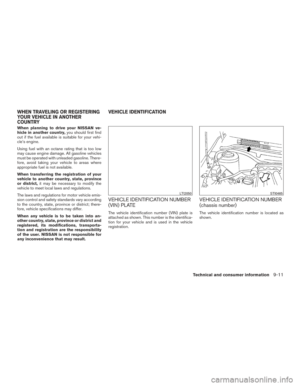NISSAN SENTRA 2015 B17 / 7.G Owners Manual When planning to drive your NISSAN ve-
hicle in another country,you should first find
out if the fuel available is suitable for your vehi-
cle’s engine.
Using fuel with an octane rating that is too NISSAN SENTRA 2015 B17 / 7.G Owners Manual When planning to drive your NISSAN ve-
hicle in another country,you should first find
out if the fuel available is suitable for your vehi-
cle’s engine.
Using fuel with an octane rating that is too