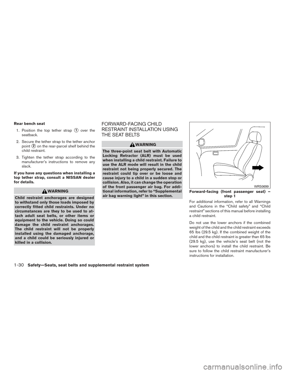 NISSAN SENTRA 2015 B17 / 7.G Owners Manual Rear bench seat1. Position the top tether strap
1over the
seatback.
2. Secure the tether strap to the tether anchor point
2on the rear-parcel shelf behind the
child restraint.
3. Tighten the tether NISSAN SENTRA 2015 B17 / 7.G Owners Manual Rear bench seat1. Position the top tether strap
1over the
seatback.
2. Secure the tether strap to the tether anchor point
2on the rear-parcel shelf behind the
child restraint.
3. Tighten the tether