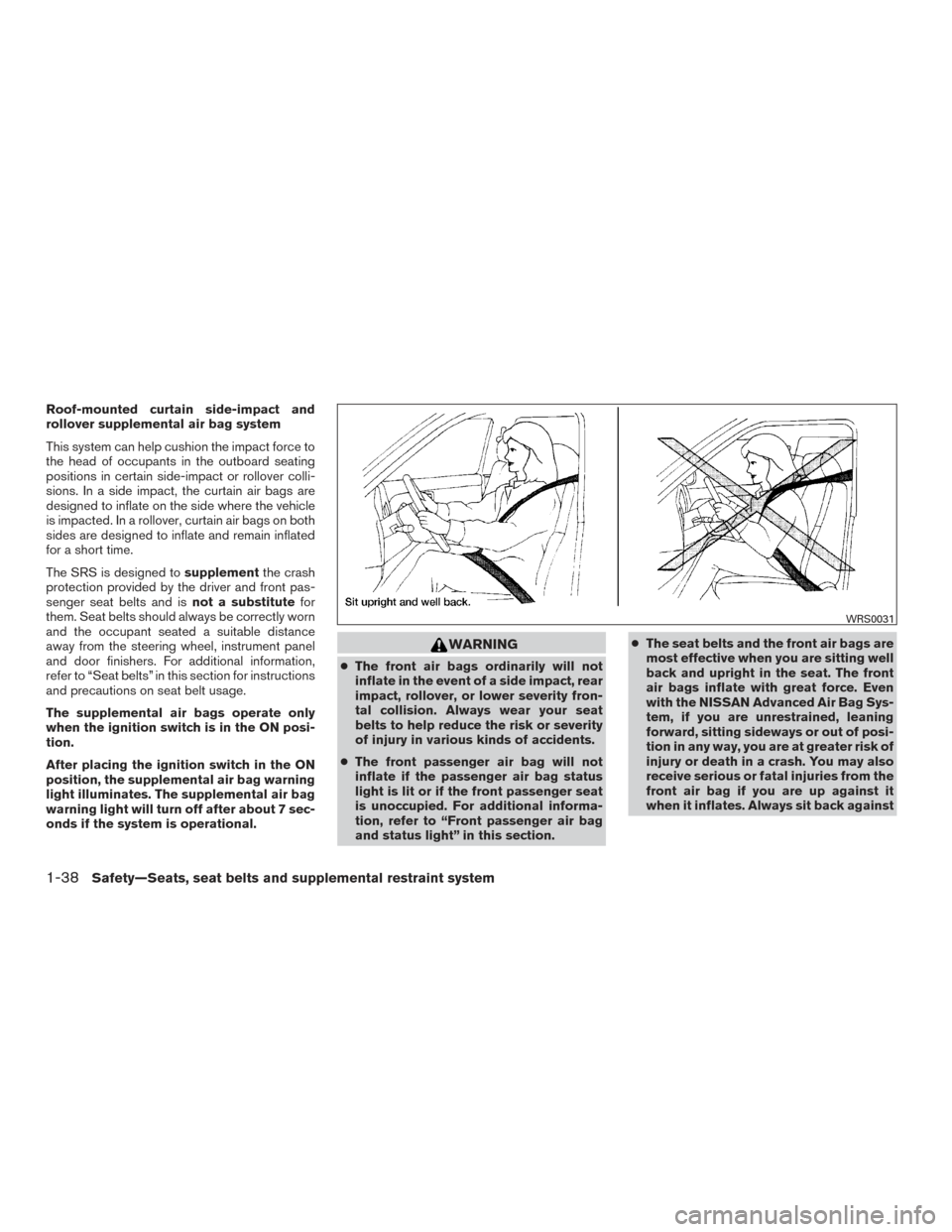 NISSAN SENTRA 2015 B17 / 7.G Owners Manual Roof-mounted curtain side-impact and
rollover supplemental air bag system
This system can help cushion the impact force to
the head of occupants in the outboard seating
positions in certain side-impac NISSAN SENTRA 2015 B17 / 7.G Owners Manual Roof-mounted curtain side-impact and
rollover supplemental air bag system
This system can help cushion the impact force to
the head of occupants in the outboard seating
positions in certain side-impac