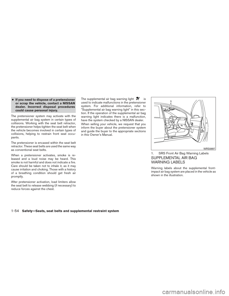 NISSAN SENTRA 2015 B17 / 7.G Owners Manual ●If you need to dispose of a pretensioner
or scrap the vehicle, contact a NISSAN
dealer. Incorrect disposal procedures
could cause personal injury.
The pretensioner system may activate with the
supp NISSAN SENTRA 2015 B17 / 7.G Owners Manual ●If you need to dispose of a pretensioner
or scrap the vehicle, contact a NISSAN
dealer. Incorrect disposal procedures
could cause personal injury.
The pretensioner system may activate with the
supp