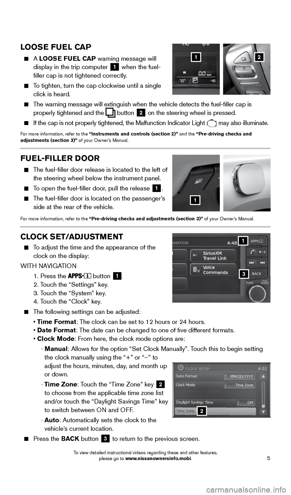 NISSAN SENTRA 2015 B17 / 7.G Quick Reference Guide 5
LOOSE FUEL CAP
A LOOSE FUEL CAP warning message will
display in the trip computer
1 when the fuel-
filler cap is not tightened correctly.
To tighten, turn the cap clockwise until a sing NISSAN SENTRA 2015 B17 / 7.G Quick Reference Guide 5
LOOSE FUEL CAP
A LOOSE FUEL CAP warning message will
display in the trip computer
1 when the fuel-
filler cap is not tightened correctly.
To tighten, turn the cap clockwise until a sing