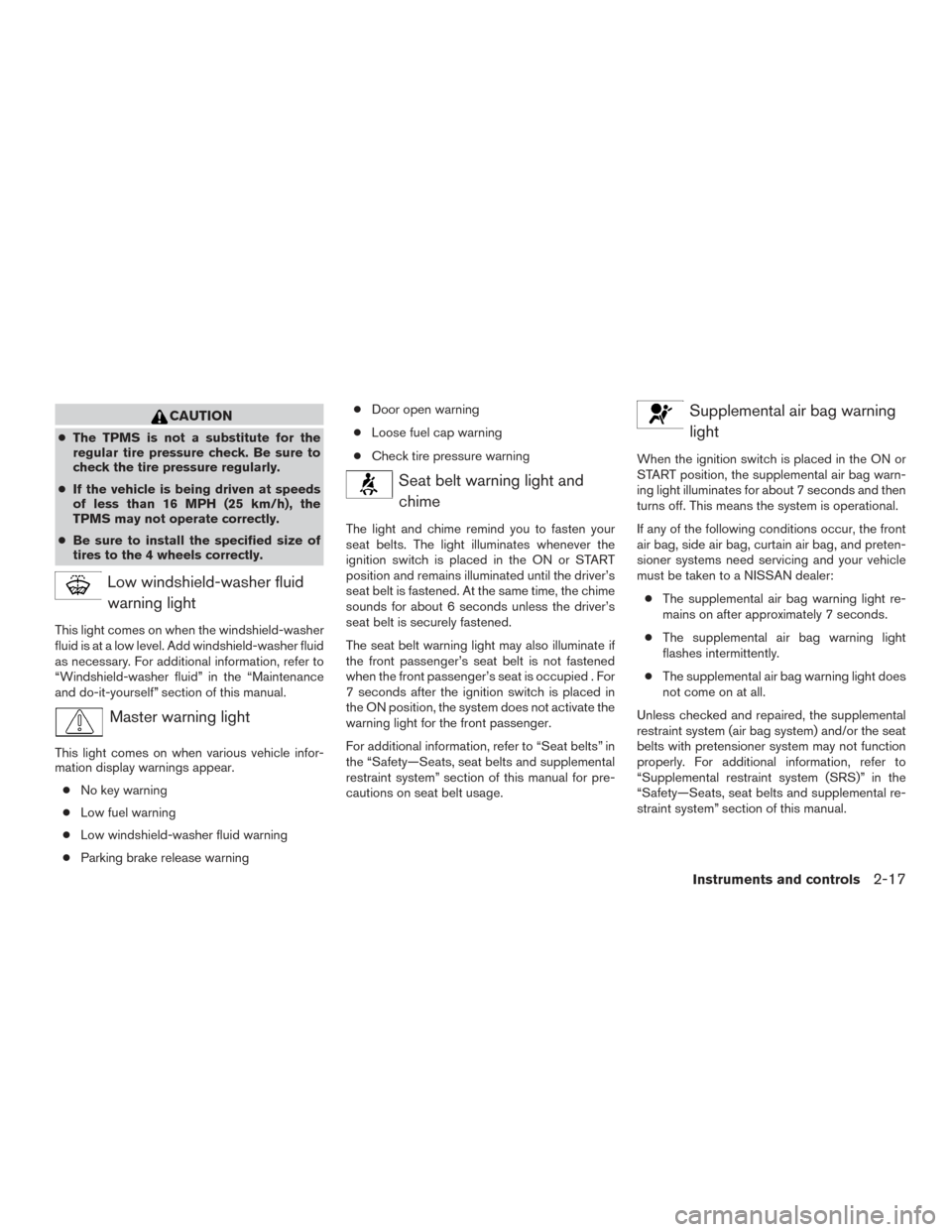 NISSAN TITAN 2015 1.G Owners Manual CAUTION
●The TPMS is not a substitute for the
regular tire pressure check. Be sure to
check the tire pressure regularly.
● If the vehicle is being driven at speeds
of less than 16 MPH (25 km/h), t NISSAN TITAN 2015 1.G Owners Manual CAUTION
●The TPMS is not a substitute for the
regular tire pressure check. Be sure to
check the tire pressure regularly.
● If the vehicle is being driven at speeds
of less than 16 MPH (25 km/h), t