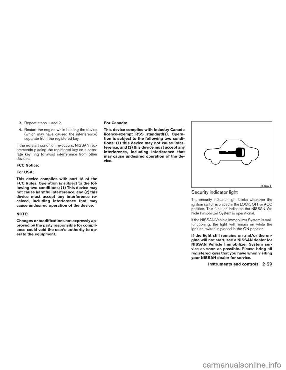 NISSAN TITAN 2015 1.G Owners Manual 3. Repeat steps 1 and 2.
4. Restart the engine while holding the device(which may have caused the interference)
separate from the registered key.
If the no start condition re-occurs, NISSAN rec-
ommen NISSAN TITAN 2015 1.G Owners Manual 3. Repeat steps 1 and 2.
4. Restart the engine while holding the device(which may have caused the interference)
separate from the registered key.
If the no start condition re-occurs, NISSAN rec-
ommen
