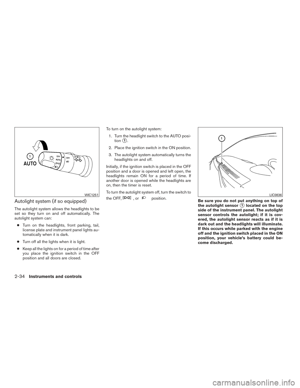 NISSAN TITAN 2015 1.G Owners Manual Autolight system (if so equipped)
The autolight system allows the headlights to be
set so they turn on and off automatically. The
autolight system can:● Turn on the headlights, front parking, tail,
NISSAN TITAN 2015 1.G Owners Manual Autolight system (if so equipped)
The autolight system allows the headlights to be
set so they turn on and off automatically. The
autolight system can:● Turn on the headlights, front parking, tail,