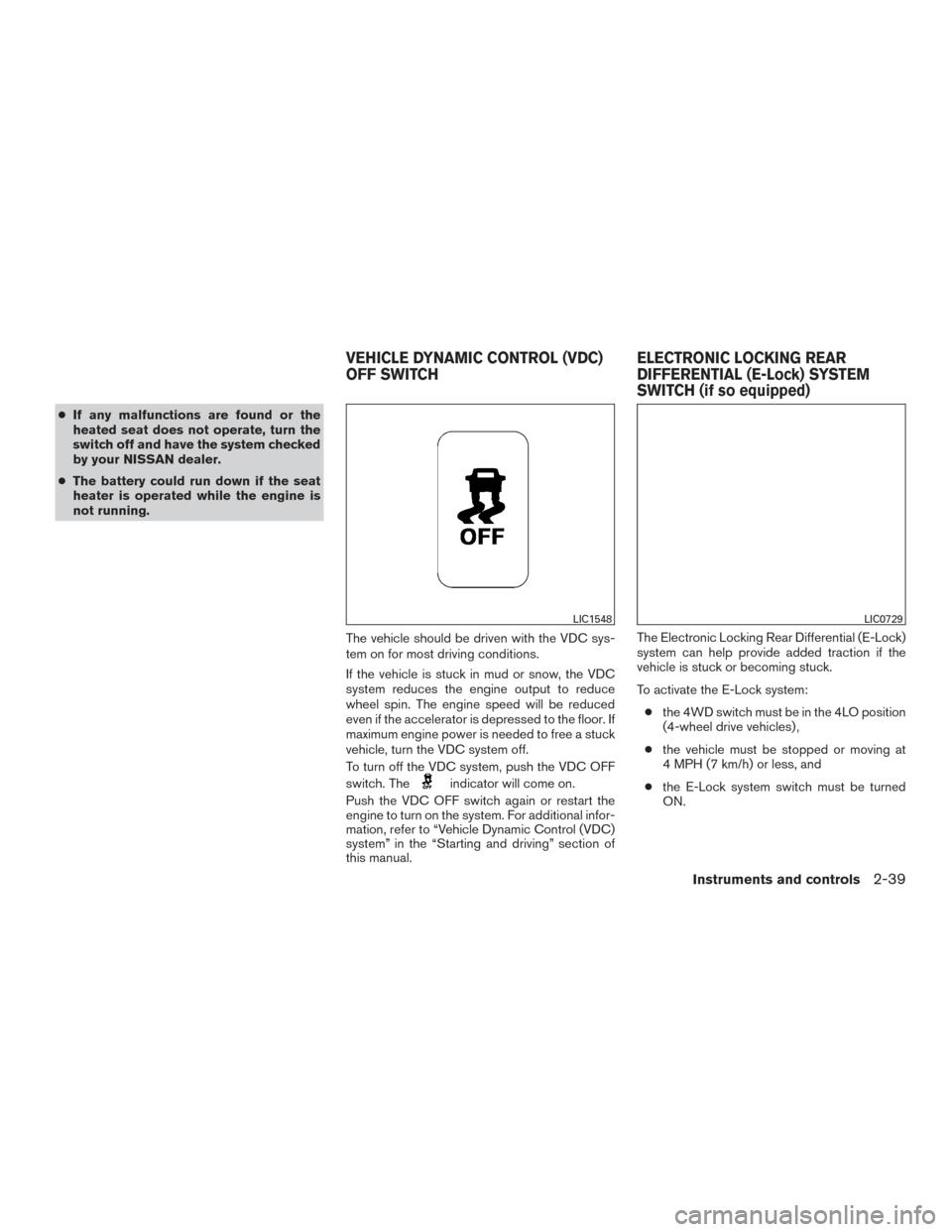 NISSAN TITAN 2015 1.G Owners Manual ●If any malfunctions are found or the
heated seat does not operate, turn the
switch off and have the system checked
by your NISSAN dealer.
● The battery could run down if the seat
heater is operat NISSAN TITAN 2015 1.G Owners Manual ●If any malfunctions are found or the
heated seat does not operate, turn the
switch off and have the system checked
by your NISSAN dealer.
● The battery could run down if the seat
heater is operat