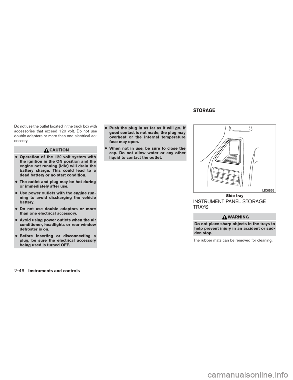 NISSAN TITAN 2015 1.G Owners Manual Do not use the outlet located in the truck box with
accessories that exceed 120 volt. Do not use
double adapters or more than one electrical ac-
cessory.
CAUTION
●Operation of the 120 volt system wi NISSAN TITAN 2015 1.G Owners Manual Do not use the outlet located in the truck box with
accessories that exceed 120 volt. Do not use
double adapters or more than one electrical ac-
cessory.
CAUTION
●Operation of the 120 volt system wi
