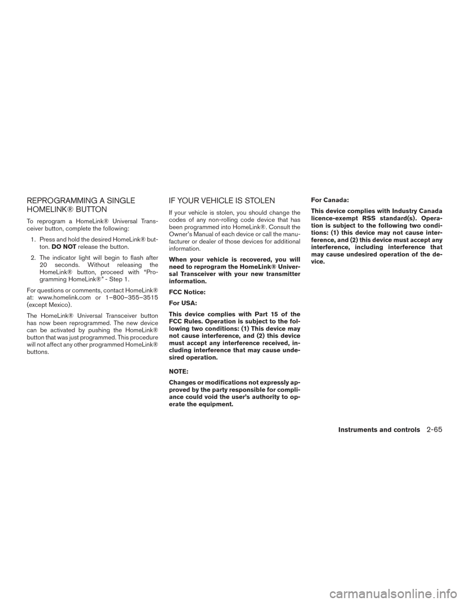 NISSAN TITAN 2015 1.G Owners Manual REPROGRAMMING A SINGLE
HOMELINK® BUTTON
To reprogram a HomeLink® Universal Trans-
ceiver button, complete the following:1. Press and hold the desired HomeLink® but- ton. DO NOT release the button.
NISSAN TITAN 2015 1.G Owners Manual REPROGRAMMING A SINGLE
HOMELINK® BUTTON
To reprogram a HomeLink® Universal Trans-
ceiver button, complete the following:1. Press and hold the desired HomeLink® but- ton. DO NOT release the button.